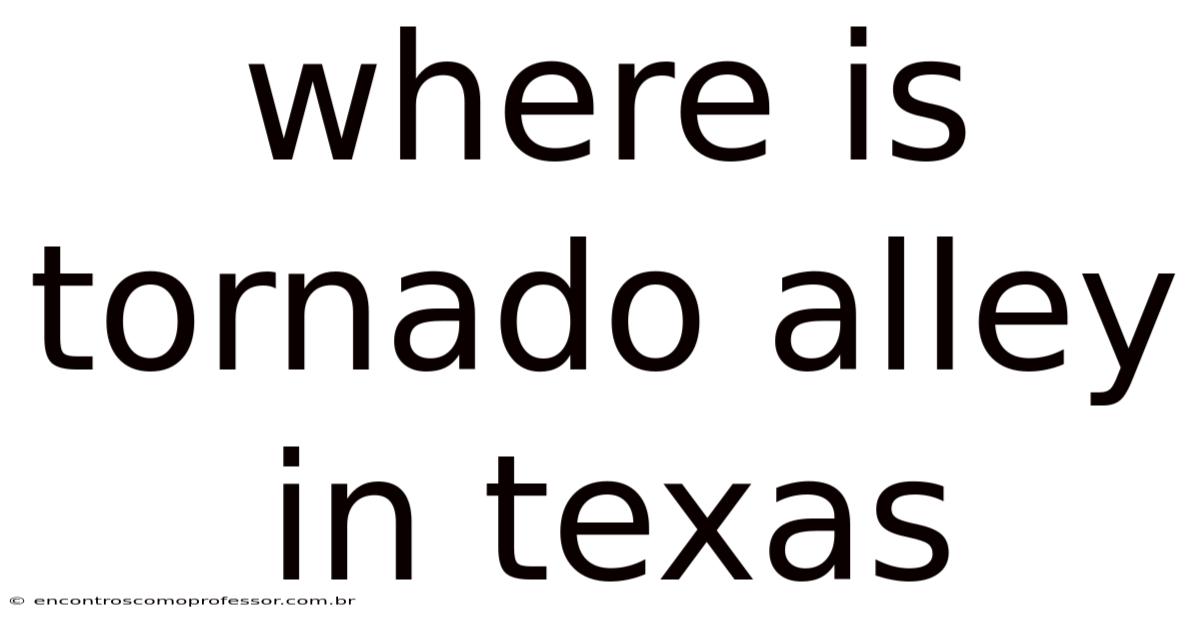 Where Is Tornado Alley In Texas