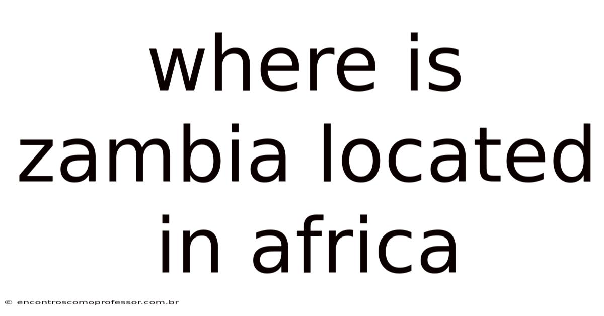 Where Is Zambia Located In Africa