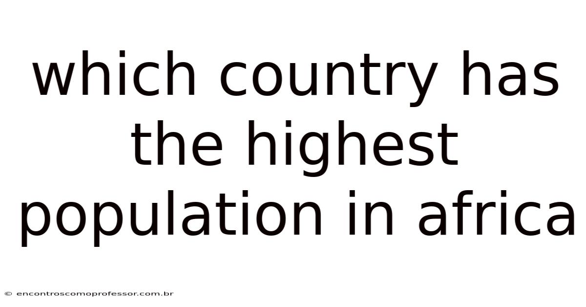 Which Country Has The Highest Population In Africa