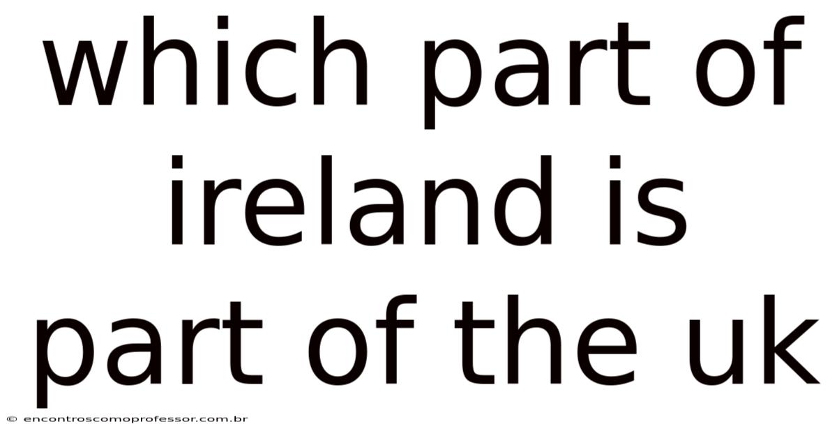 Which Part Of Ireland Is Part Of The Uk