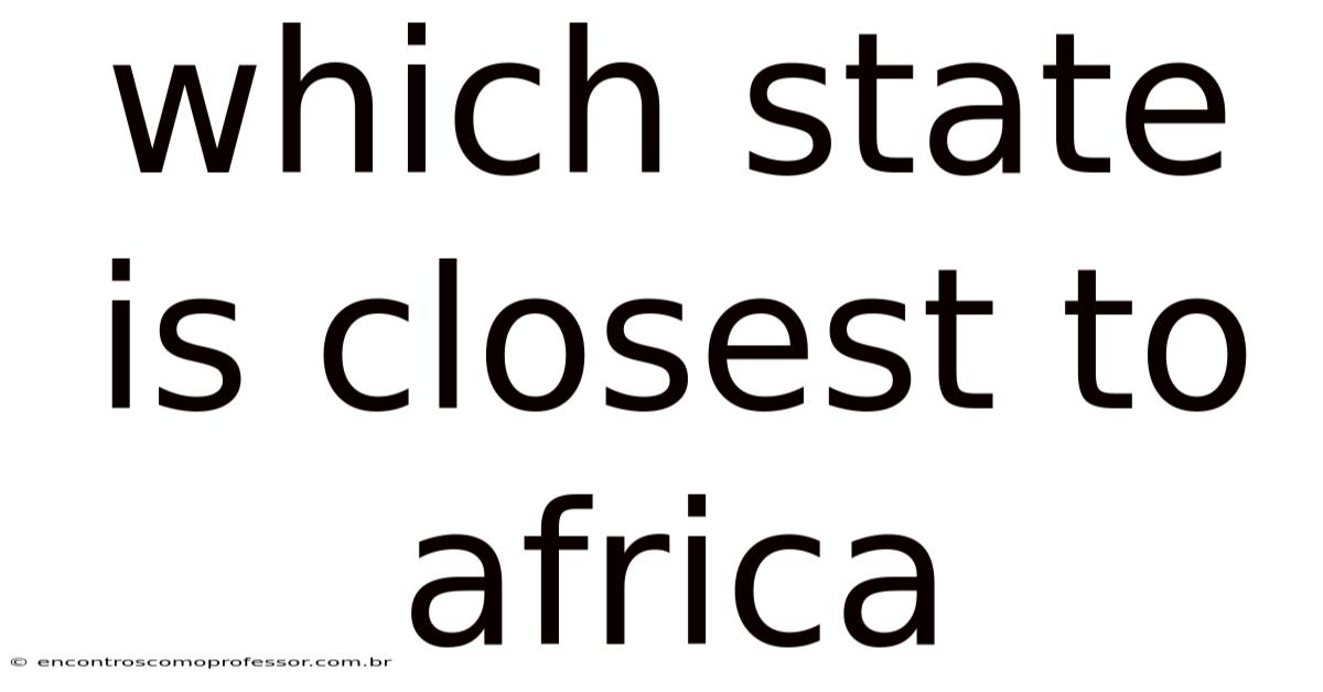 Which State Is Closest To Africa