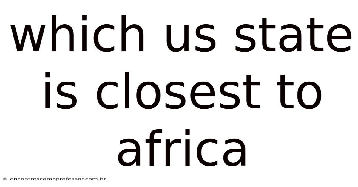 Which Us State Is Closest To Africa