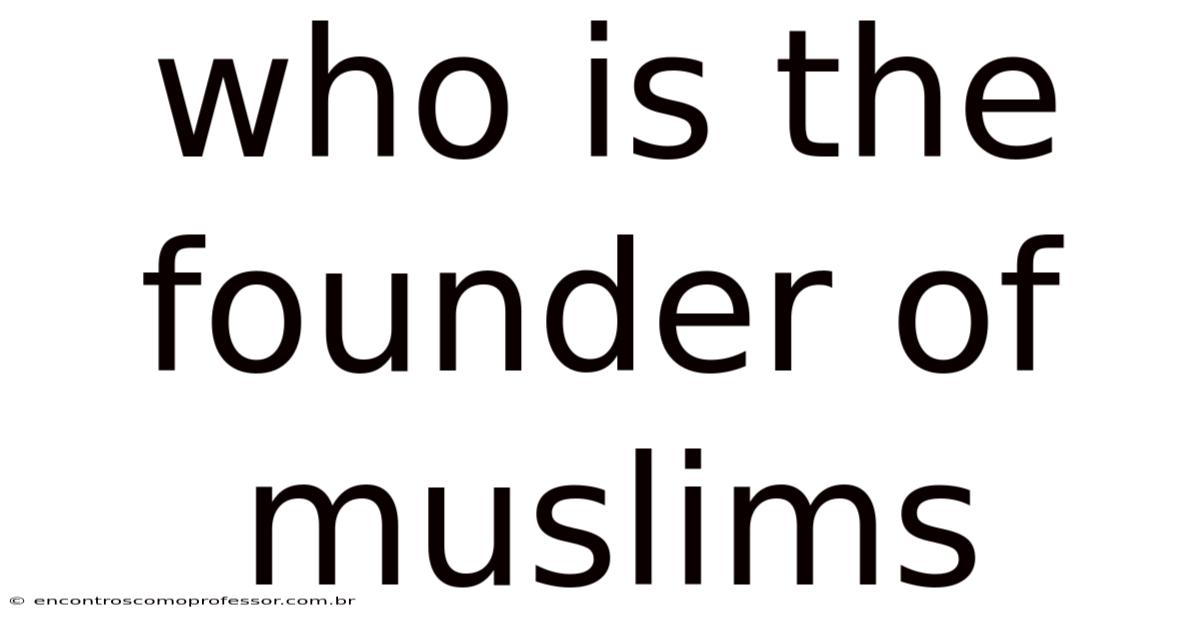 Who Is The Founder Of Muslims
