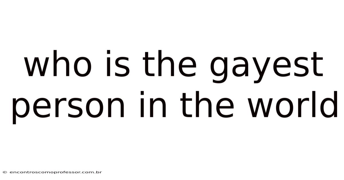 Who Is The Gayest Person In The World