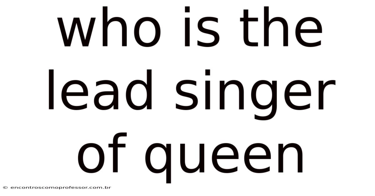 Who Is The Lead Singer Of Queen