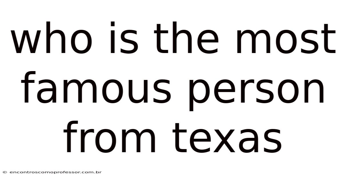 Who Is The Most Famous Person From Texas