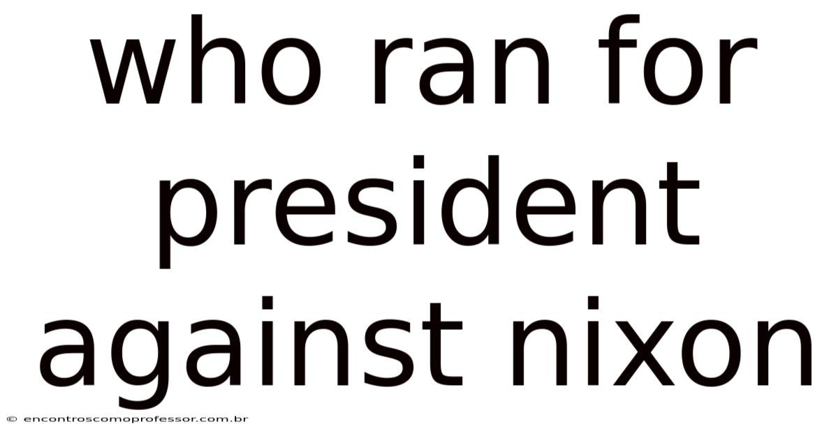 Who Ran For President Against Nixon