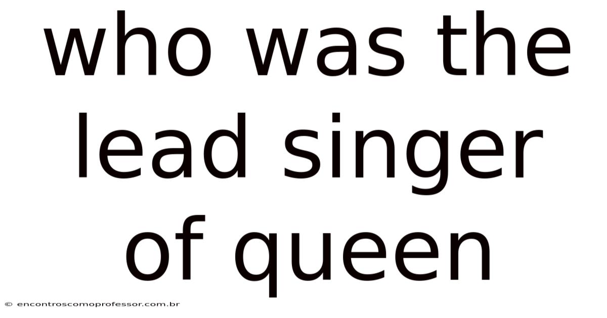 Who Was The Lead Singer Of Queen