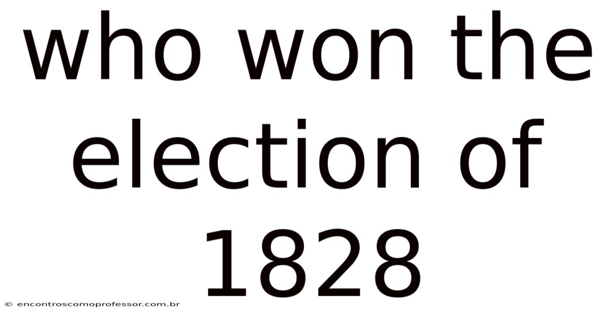Who Won The Election Of 1828
