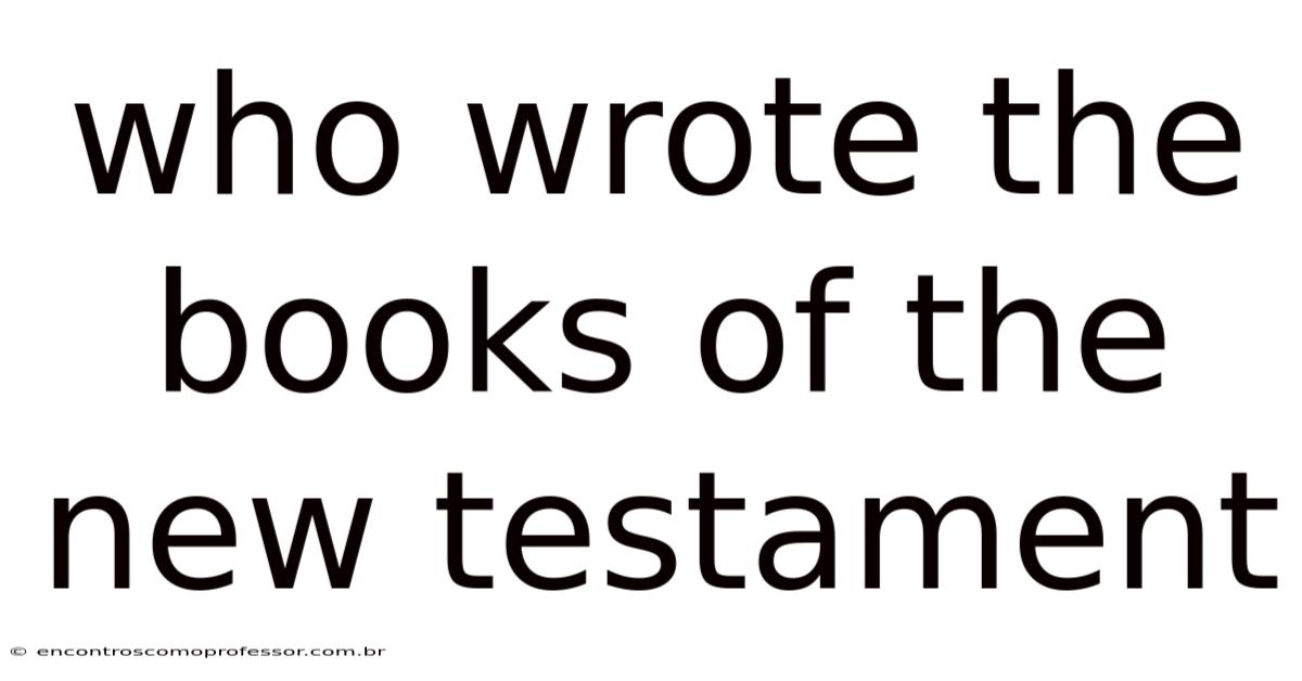 Who Wrote The Books Of The New Testament