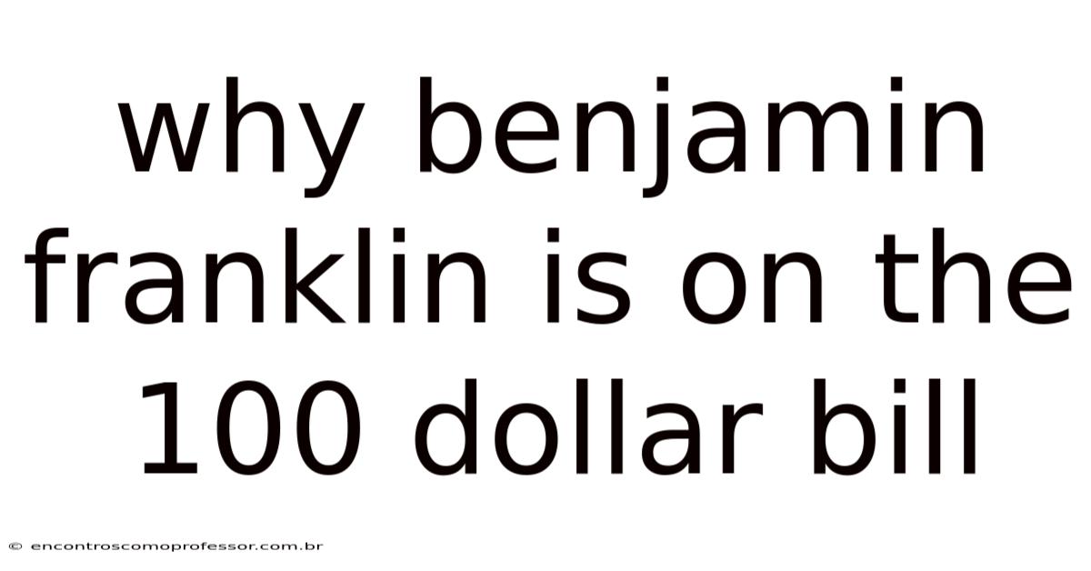 Why Benjamin Franklin Is On The 100 Dollar Bill