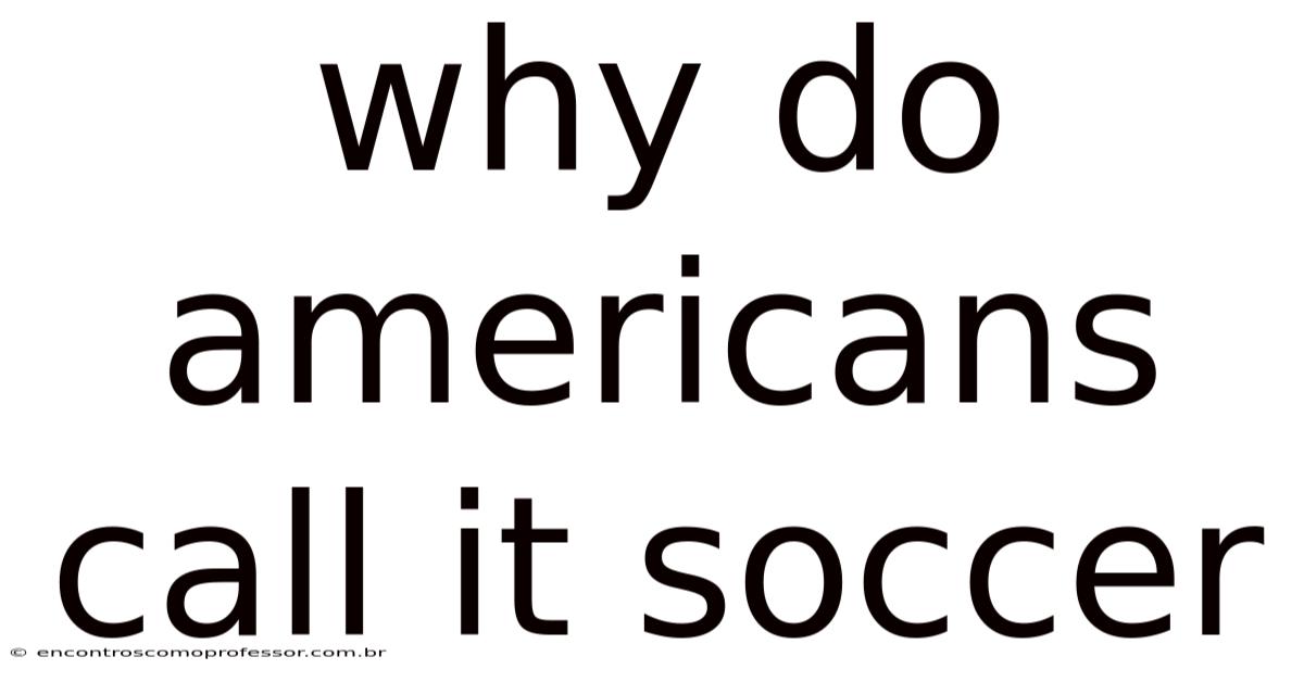 Why Do Americans Call It Soccer
