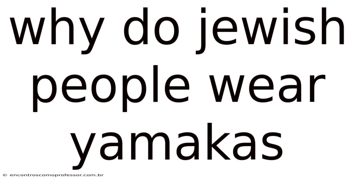 Why Do Jewish People Wear Yamakas