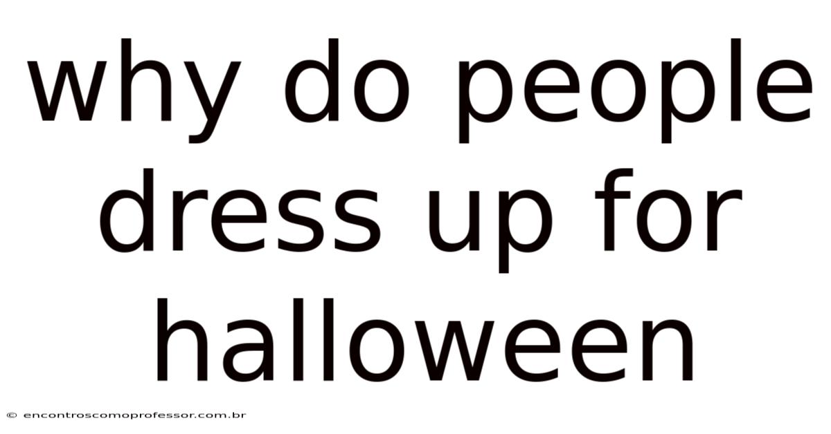 Why Do People Dress Up For Halloween