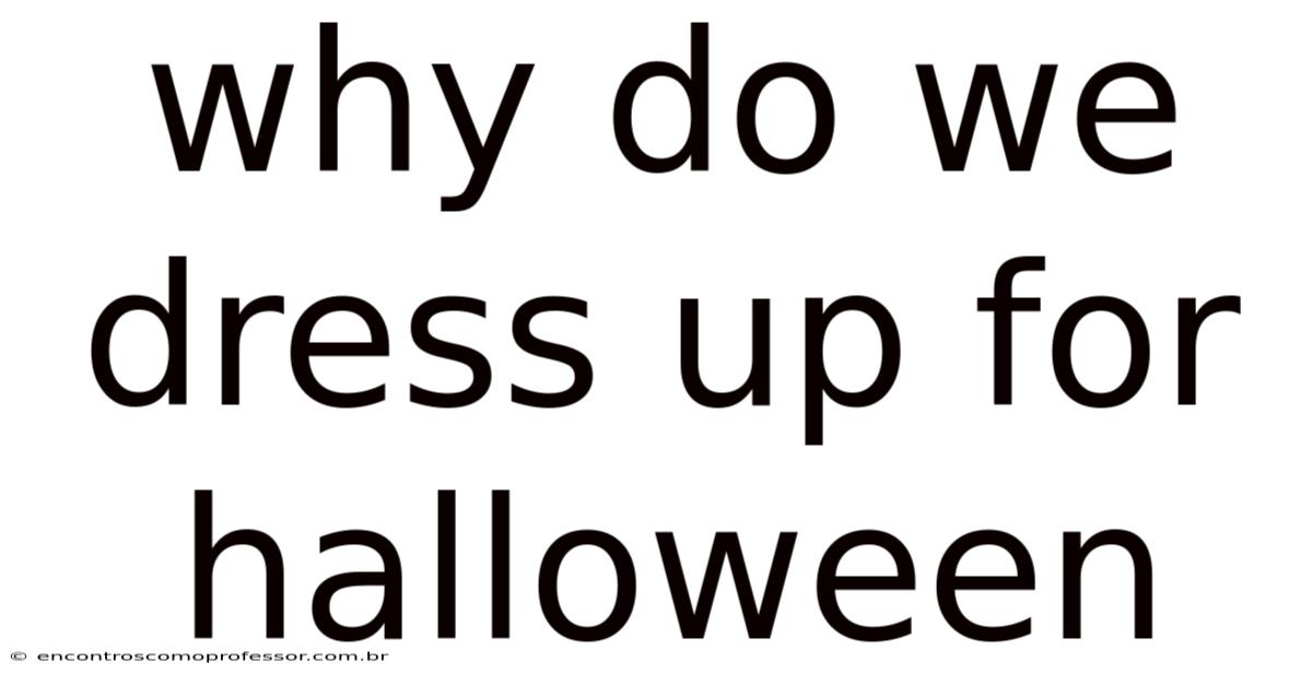 Why Do We Dress Up For Halloween