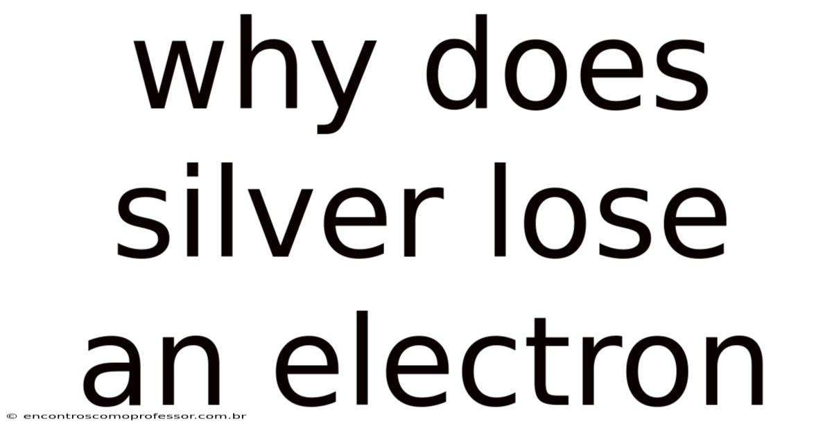 Why Does Silver Lose An Electron