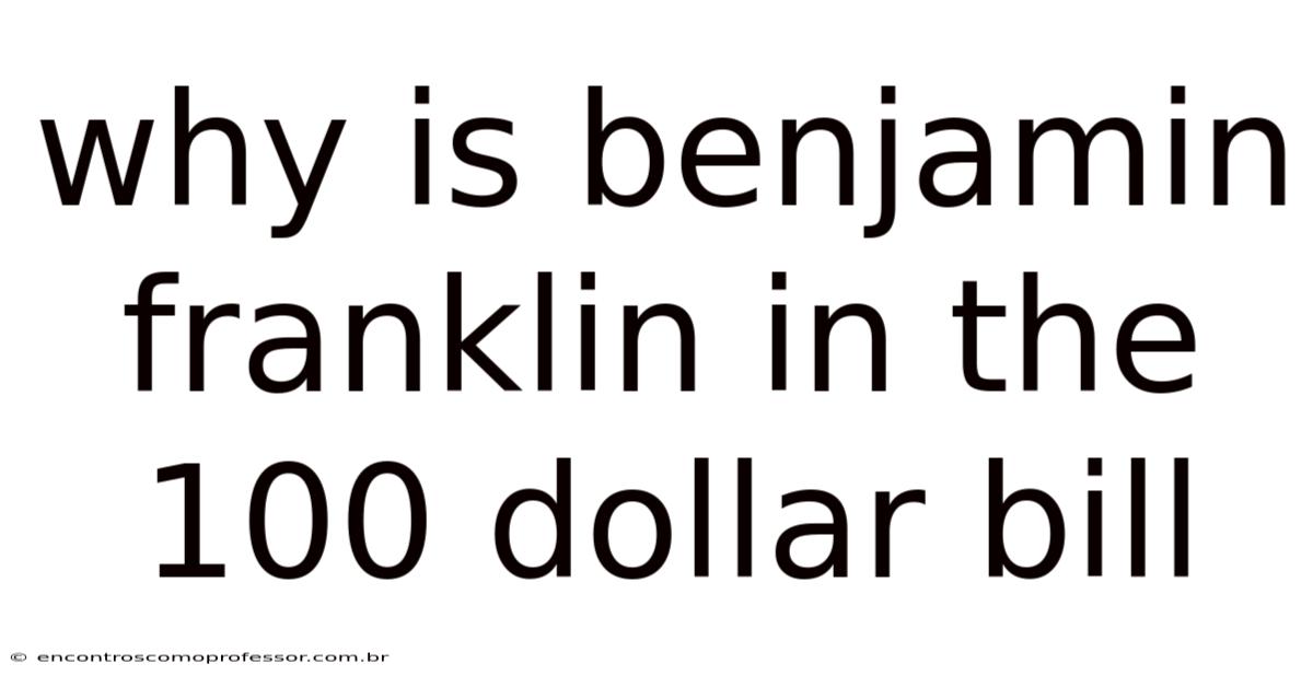 Why Is Benjamin Franklin In The 100 Dollar Bill