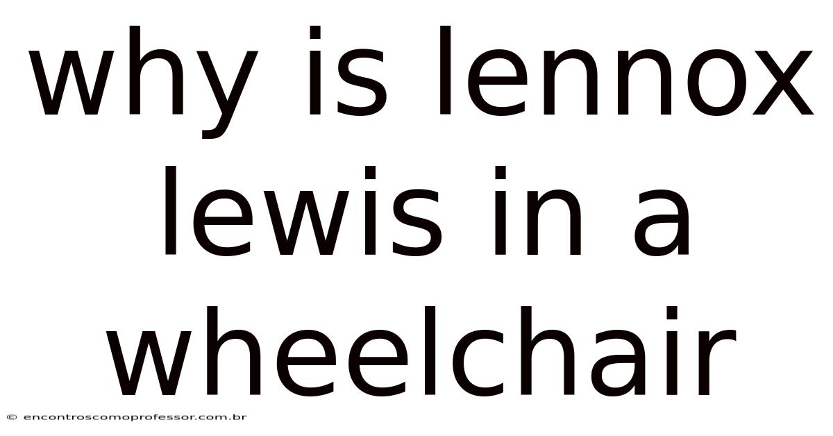 Why Is Lennox Lewis In A Wheelchair