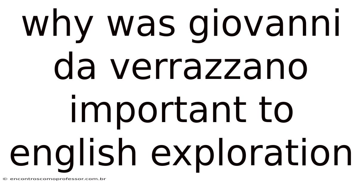 Why Was Giovanni Da Verrazzano Important To English Exploration
