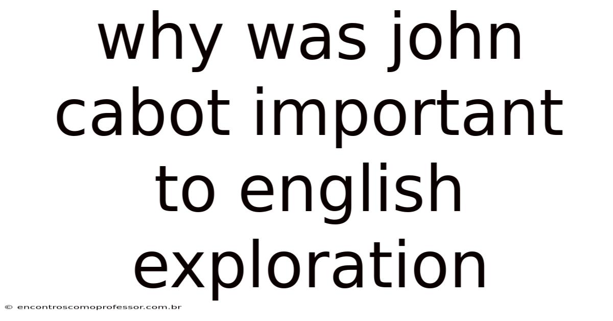 Why Was John Cabot Important To English Exploration