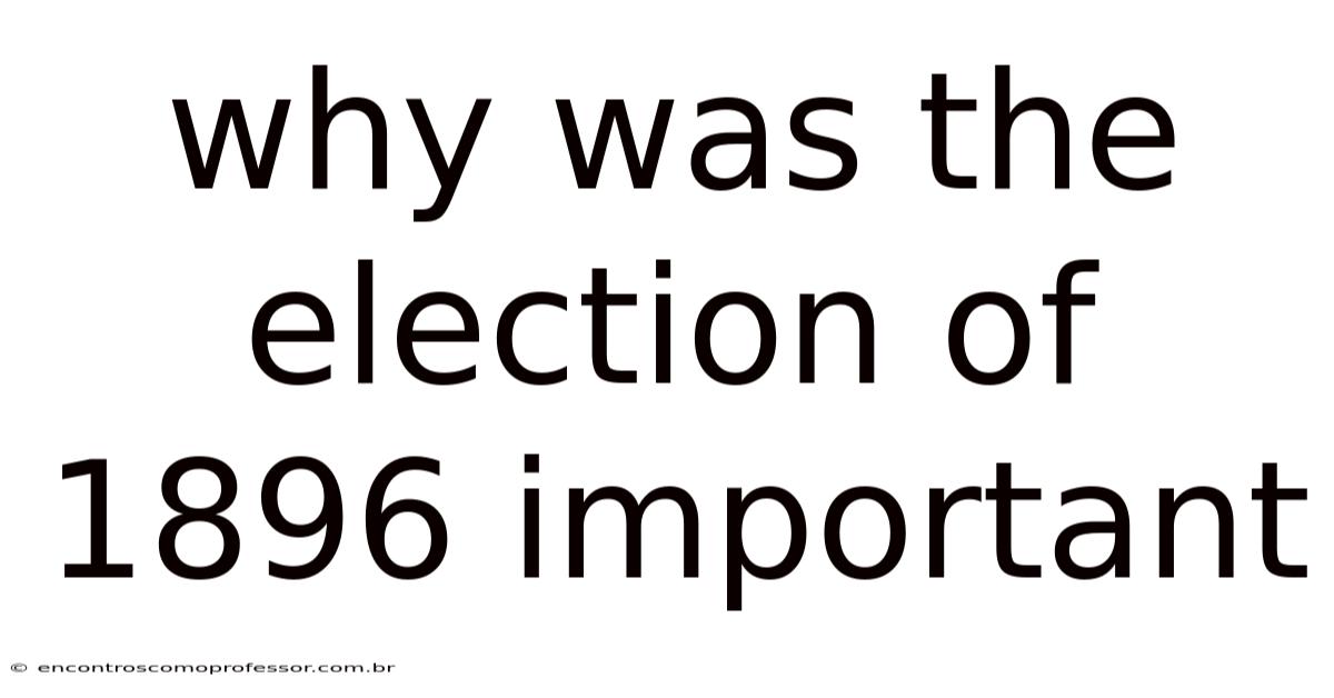 Why Was The Election Of 1896 Important