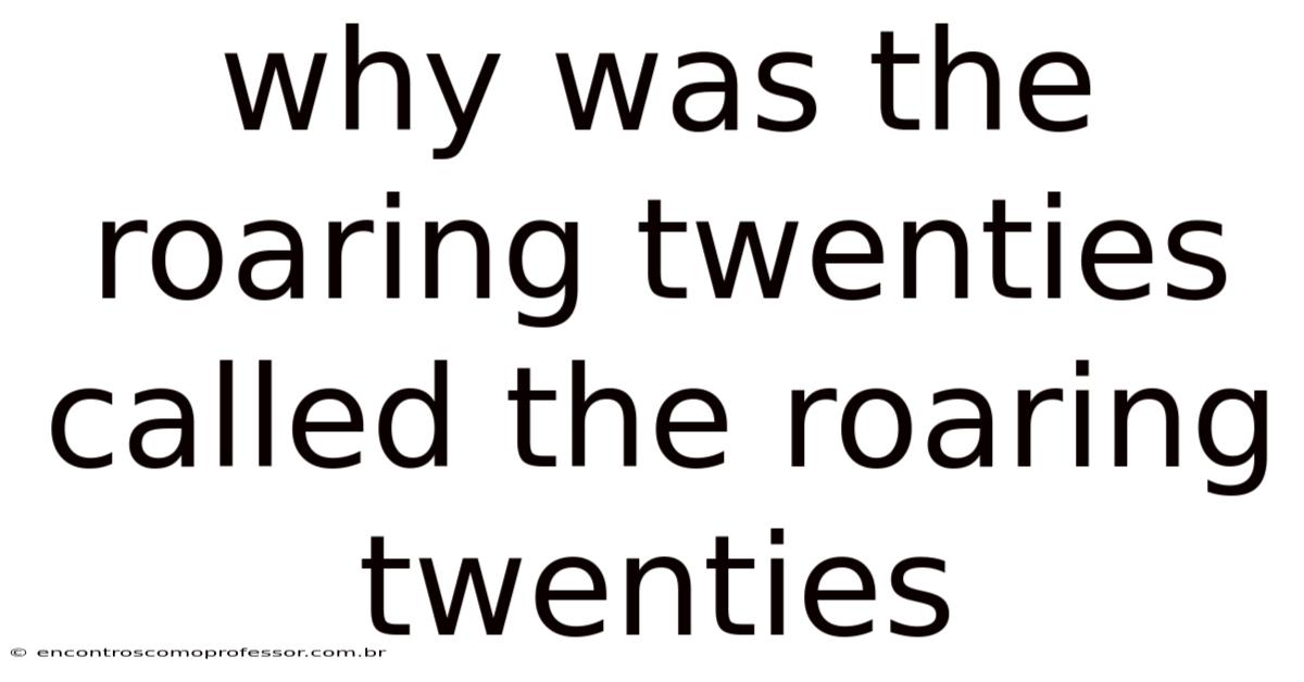 Why Was The Roaring Twenties Called The Roaring Twenties